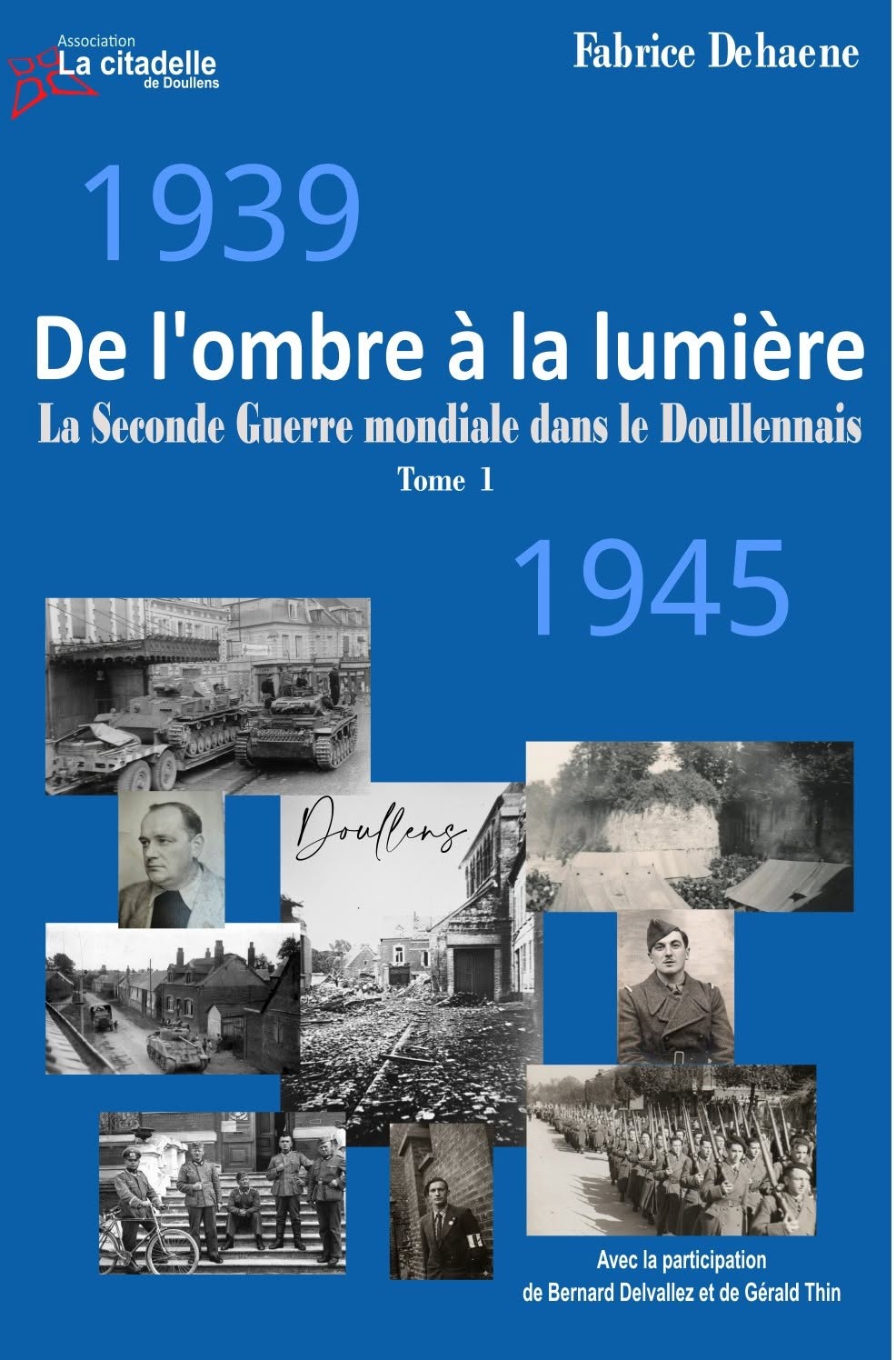 De l'ombre à la lumière : la Seconde Guerre mondiale à Doullens et dans le Doullennais (Tome 1)